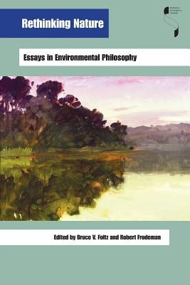 Rethinking Nature: Essays in Environmental Philosophy by Foltz, Bruce V.