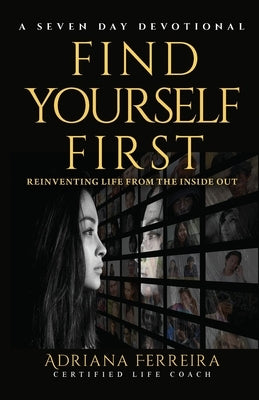 Find Yourself First: Reinventing Yourself from the Inside Out by Ferreira, Adriana