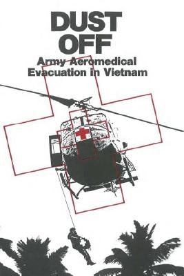 Dust Off: Army Aeromedical Evacuation in Vietnam by Dorland, Peter