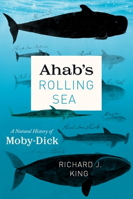 Ahab's Rolling Sea: A Natural History of Moby-Dick by King, Richard J.