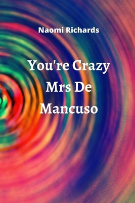 You're Crazy Mrs De Mancuso by Richards, Naomi