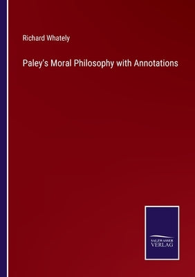 Paley's Moral Philosophy with Annotations by Whately, Richard