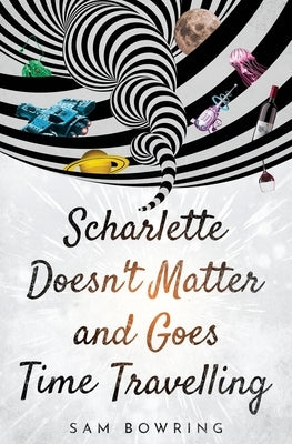 Scharlette Doesn't Matter and Goes Time Travelling by Bowring, Sam