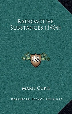 Radioactive Substances (1904) by Curie, Marie