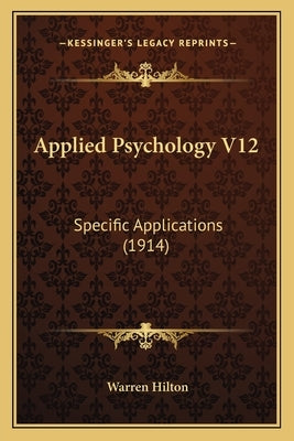 Applied Psychology V12: Specific Applications (1914) by Hilton, Warren