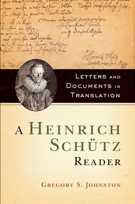 A Heinrich Schütz Reader: Letters and Documents in Translation by Johnston, Gregory S.