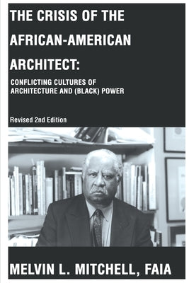 The Crisis of the African-American Architect: Conflicting Cultures of Architecture and (Black) Power by Mitchell, Melvin L.