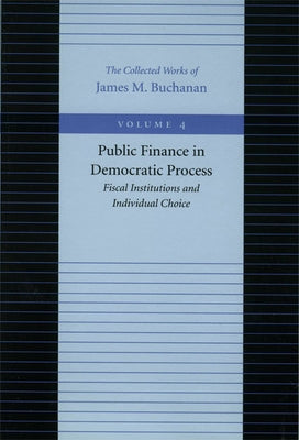 Public Finance in Democratic Process: Fiscal Institutions and Individual Choice by Buchanan, James M.