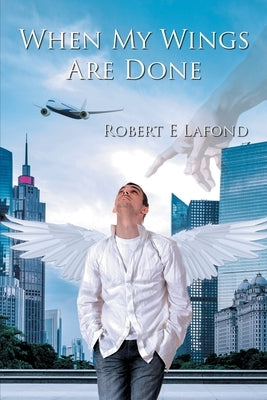 When My Wings Are Done by LaFond, Robert
