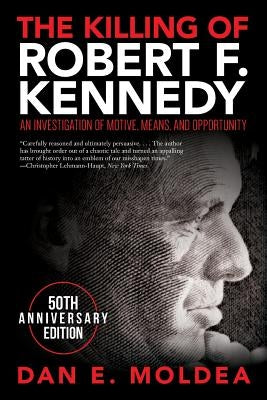 The Killing of Robert F. Kennedy: An Investigation of Motive, Means, and Opportunity by Moldea, Dan E.