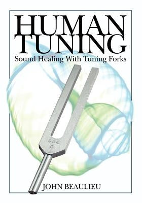 Human Tuning Sound Healing with Tuning Forks by Beaulieu, John