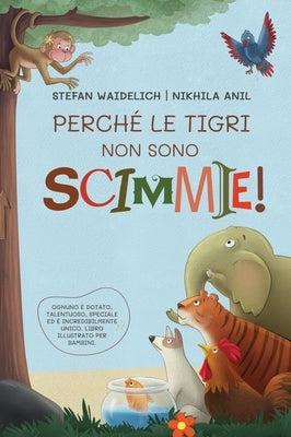 Perché le tigri non sono scimmie!: Ognuno è dotato, talentuoso, speciale ed è incredibilmente unico. Libro illustrato per bambini. by Waidelich, Stefan