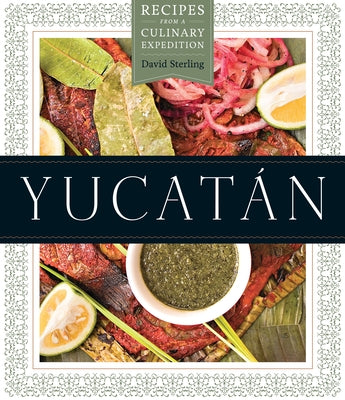 Yucatán: Recipes from a Culinary Expedition by Sterling, David