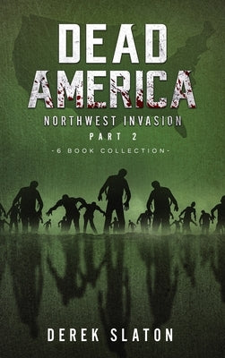 Dead America The Northwest Invasion Collection Part 2 - 6 Book Collection by Slaton, Derek