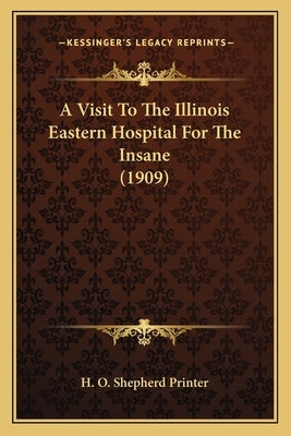 A Visit to the Illinois Eastern Hospital for the Insane (1909) by H. O. Shepherd Printer