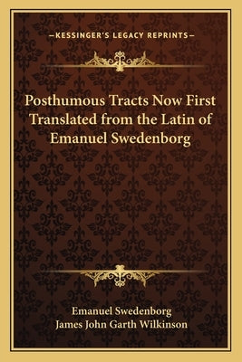 Posthumous Tracts Now First Translated from the Latin of Emanuel Swedenborg by Swedenborg, Emanuel