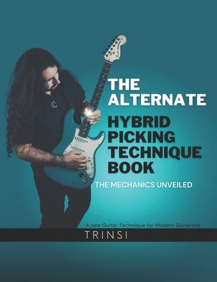 The Alternate Hybrid Picking Technique Book: The Mechanics Unveiled by Trinsi, Thiago