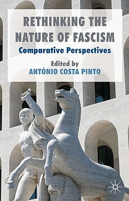 Rethinking the Nature of Fascism: Comparative Perspectives by Costa Pinto, Ant&#243;nio