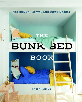 The Bunk Bed Book: 115 Bunks, Lofts, and Cozy Nooks by Fenton, Laura