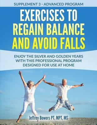 Exercises to regain balance and avoid falls: Enjoy the silver and golden years with this professional program designed for use at home by Bowers, Jeffrey