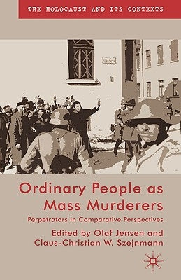 Ordinary People as Mass Murderers: Perpetrators in Comparative Perspectives by Jensen, O.