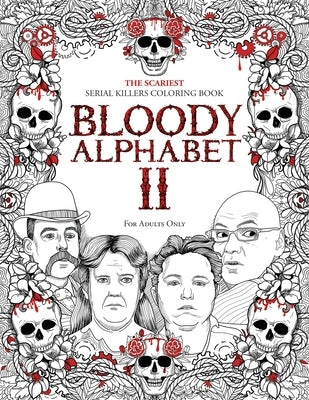 Bloody Alphabet 2: The Scariest Serial Killers Coloring Book. A True Crime Adult Gift - Full of Notorious Serial Killers. For Adults Only by Berry, Brian