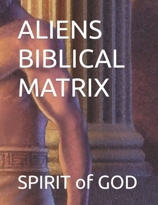 Aliens Biblical Matrix by Strong, Timothy
