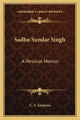 Sadhu Sundar Singh: A Personal Memoir by Andrews, C. F.