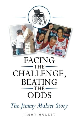 Facing the Challenge, Beating the Odds: The Jimmy Mulzet Story by Mulzet, Jimmy