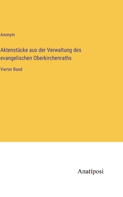 Aktenstücke aus der Verwaltung des evangelischen Oberkirchenraths: Vierter Band by Anonym