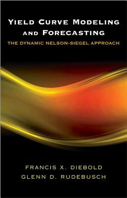 Yield Curve Modeling and Forecasting: The Dynamic Nelson-Siegel Approach by Diebold, Francis X.