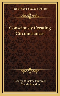 Consciously Creating Circumstances by Plummer, George Winslow