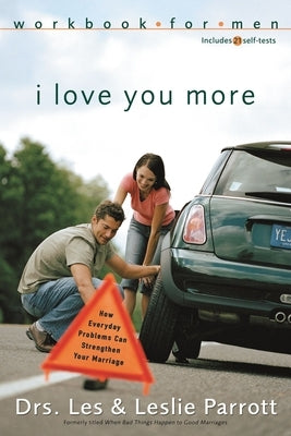 I Love You More Workbook for Men: Six Sessions on How Everyday Problems Can Strengthen Your Marriage by Parrott, Les And Leslie