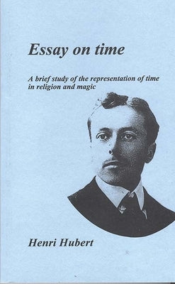 Essay on Time: A Brief Study of the Representation of Time in Religion and Magic by Hubert, Henri