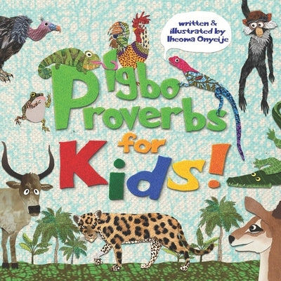 Igbo Proverbs for Kids! by Onyeije, Iheoma