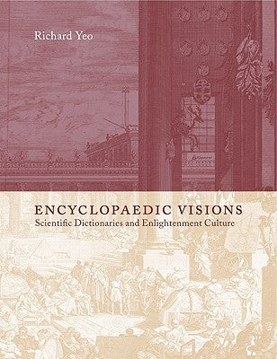 Encyclopaedic Visions: Scientific Dictionaries and Enlightenment Culture by Yeo, Richard