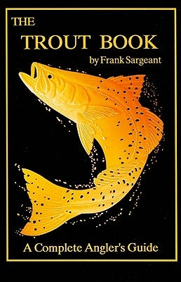 The Trout Book: A Complete Anglers Guide by Sargeant, Frank