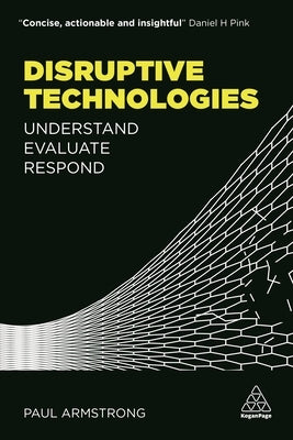 Disruptive Technologies: Understand, Evaluate, Respond by Armstrong, Paul