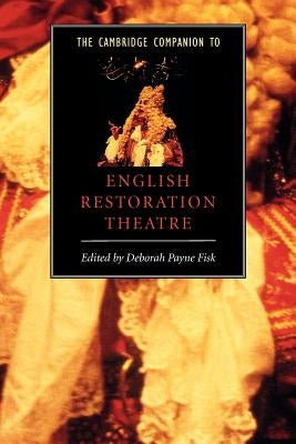 The Cambridge Companion to English Restoration Theatre by Payne Fisk, Deborah