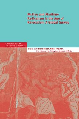 Mutiny and Maritime Radicalism in the Age of Revolution: A Global Survey by Anderson, Clare