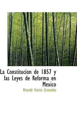 La Constitucion de 1857 y Las Leyes de Reforma En Mexico by Granados, Ricardo Garcisa