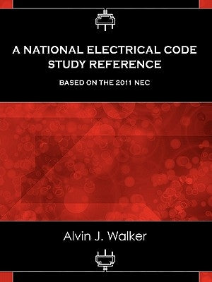 A National Electrical Code Study Reference Based on the 2011 NEC by Walker, Alvin J.