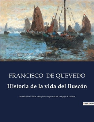 Historia de la vida del Buscón: llamado don Pablos, ejemplo de vagamundos y espejo de tacaños by de Quevedo, Francisco