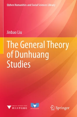 The General Theory of Dunhuang Studies by Liu, Jinbao