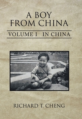 A Boy from China: Volume I in China by Cheng, Richard T.
