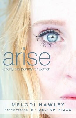 Arise: A 40-Day Journey for Women by Hawley, Melodi