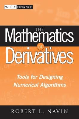 The Mathematics of Derivatives: Tools for Designing Numerical Algorithms by Navin, Robert L.