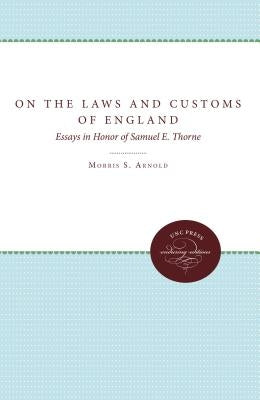 On the Laws and Customs of England: Essays in Honor of Samuel E. Thorne by Arnold, Morris