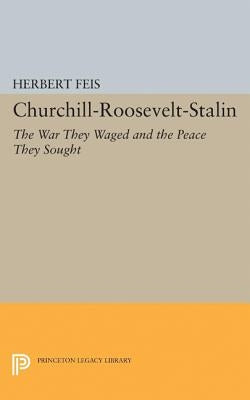 Churchill-Roosevelt-Stalin: The War They Waged and the Peace They Sought by Feis, Herbert