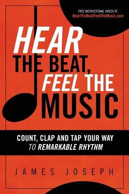 Hear the Beat, Feel the Music: Count, Clap and Tap Your Way to Remarkable Rhythm by Joseph, James